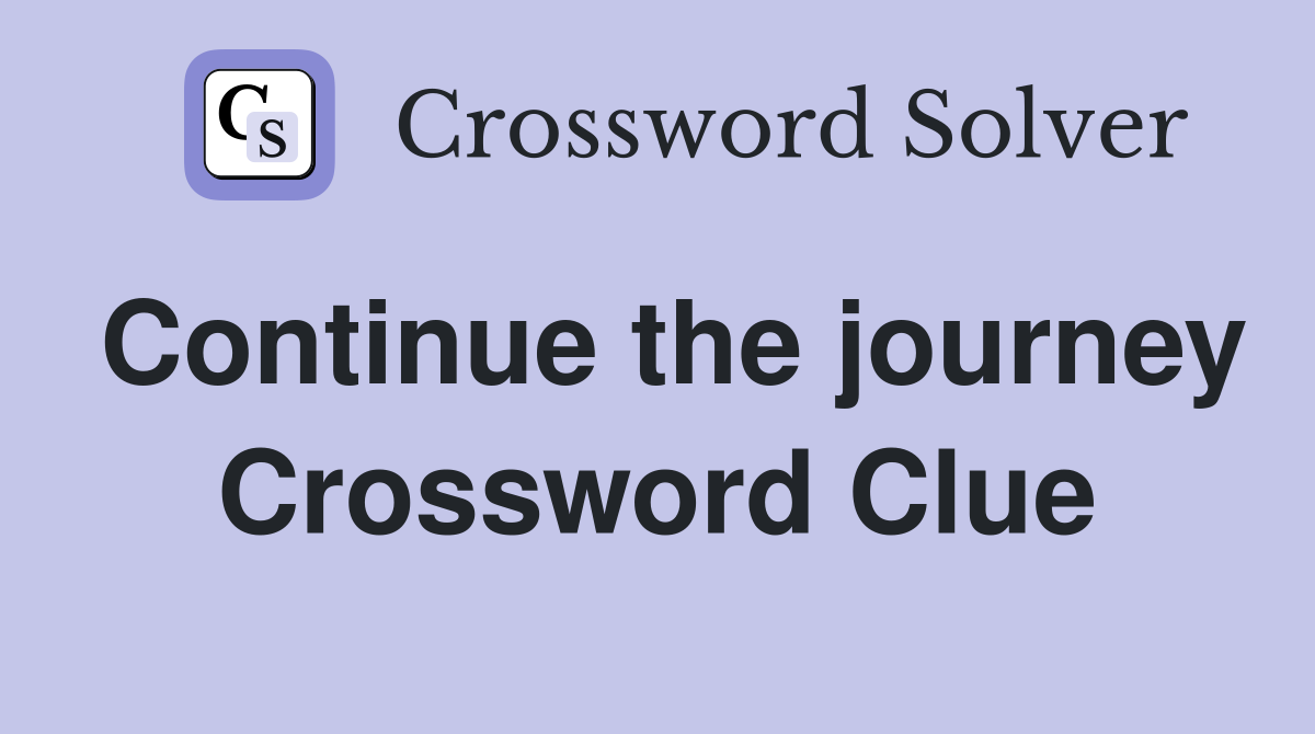 Continue the journey Crossword Clue