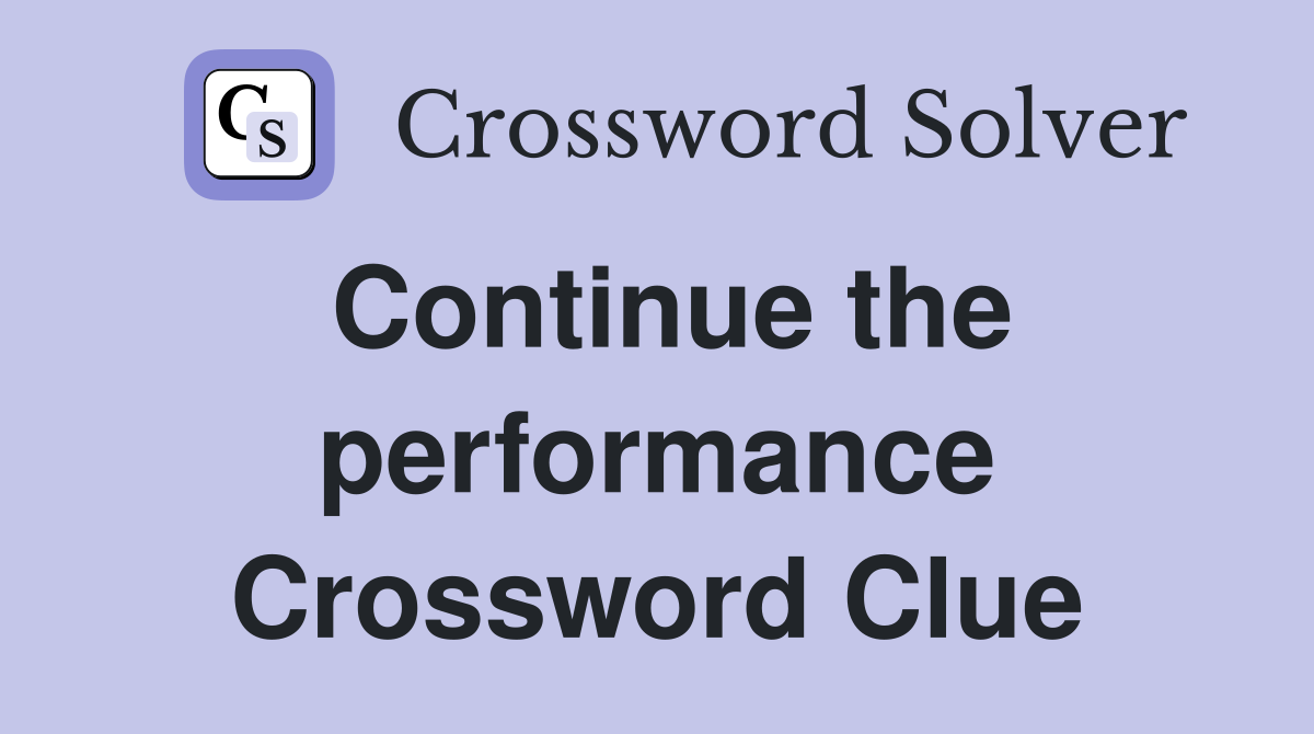 Continue the performance Crossword Clue