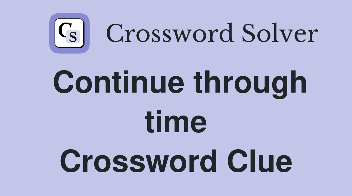 Continue through time Crossword Clue