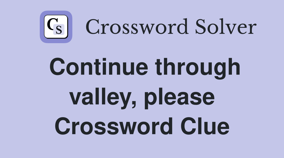 Continue through valley, please Crossword Clue