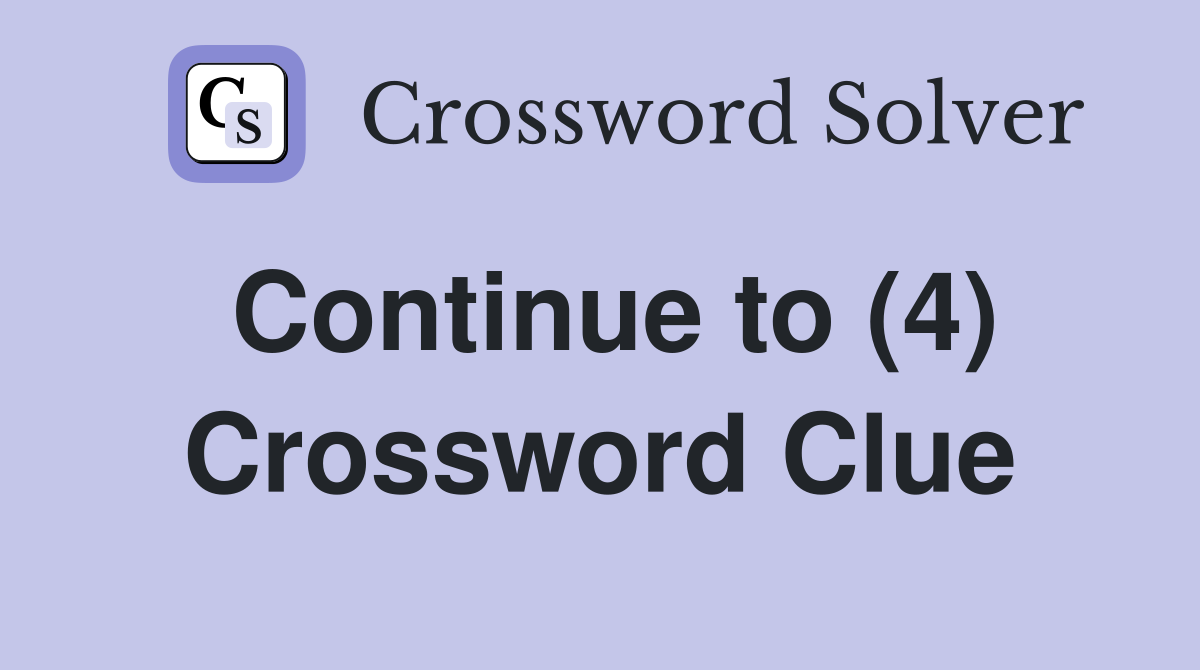 Continue to (4) Crossword Clue