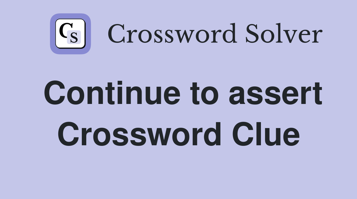 Continue to assert Crossword Clue