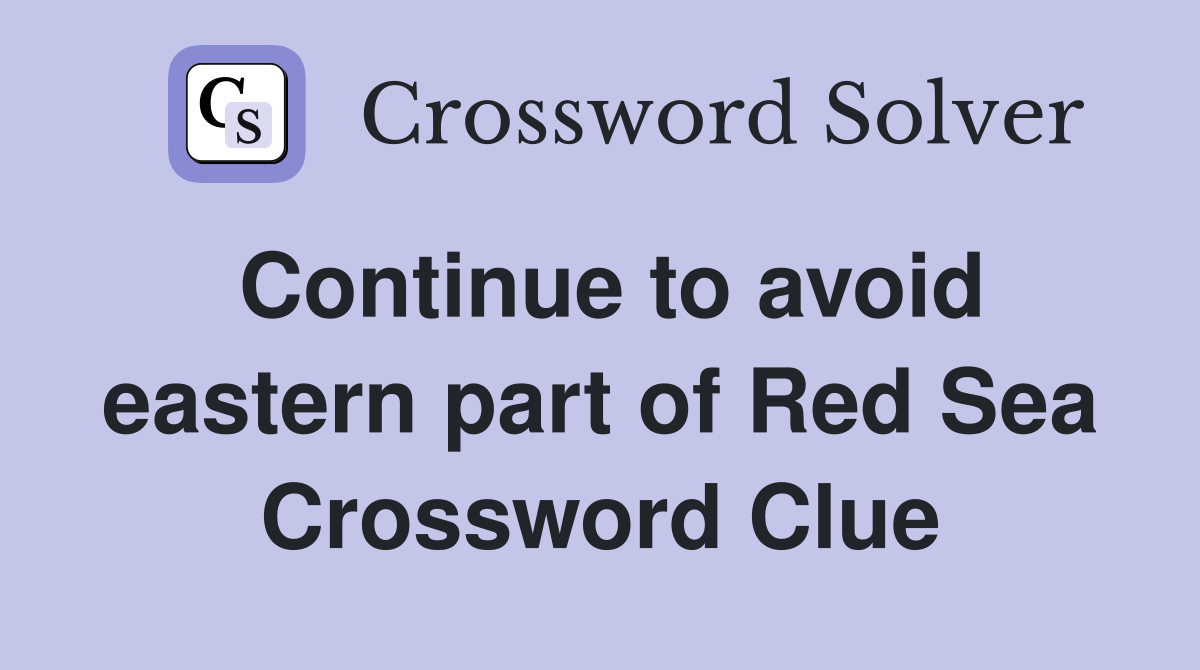 Continue to avoid eastern part of Red Sea Crossword Clue