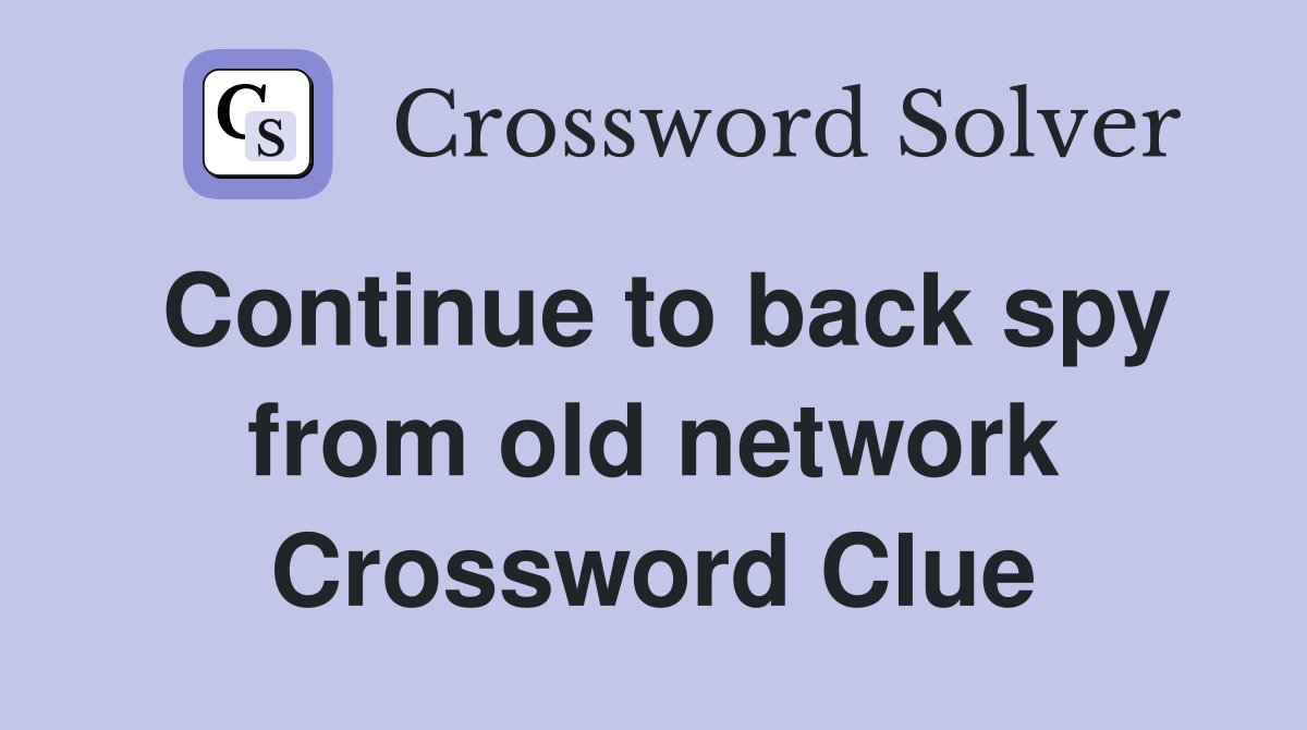 Continue to back spy from old network Crossword Clue