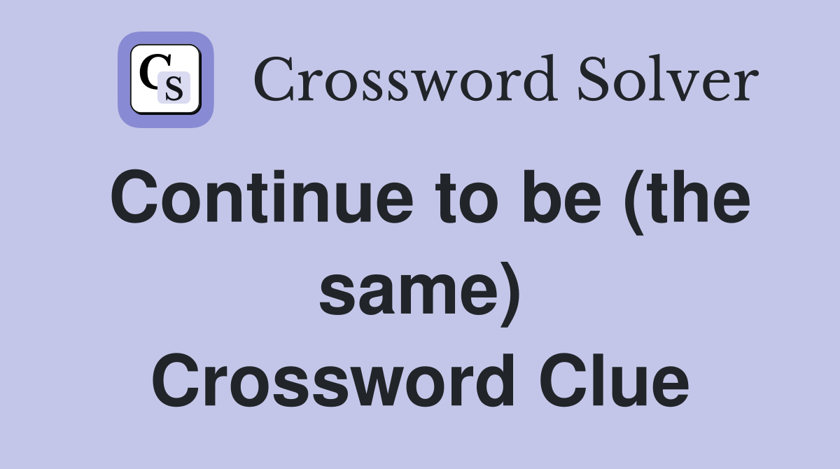 Continue to be (the same) Crossword Clue