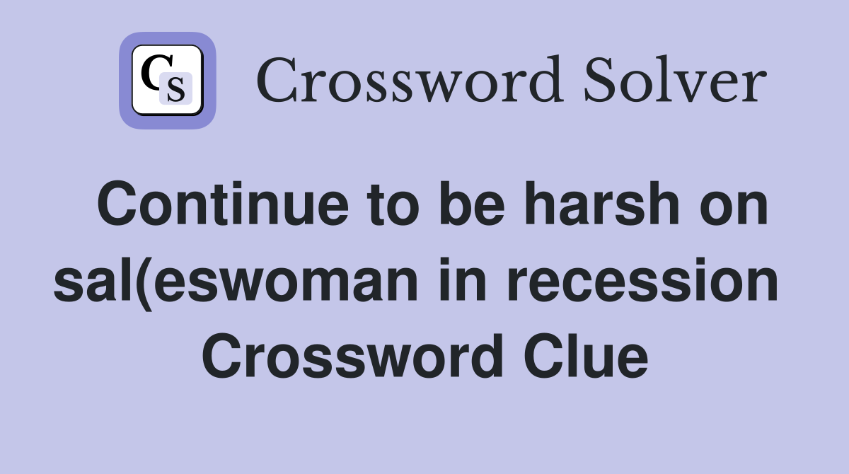 Continue to be harsh on sal(eswoman in recession  Crossword Clue