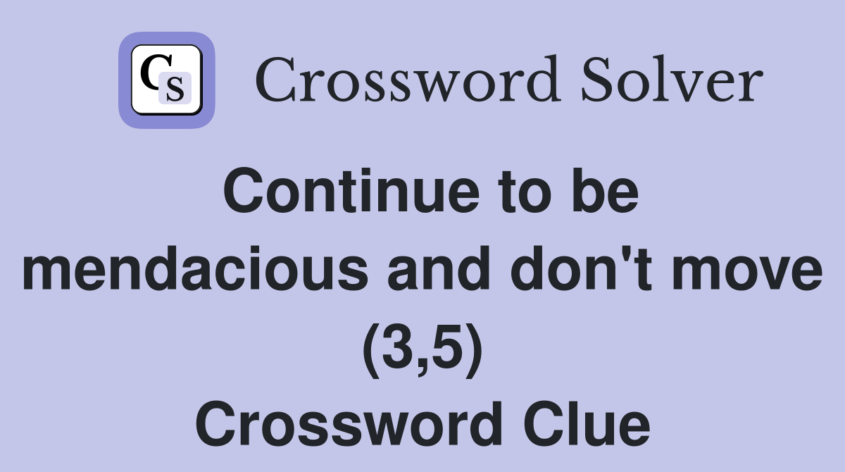 Continue to be mendacious and don't move (3,5) Crossword Clue