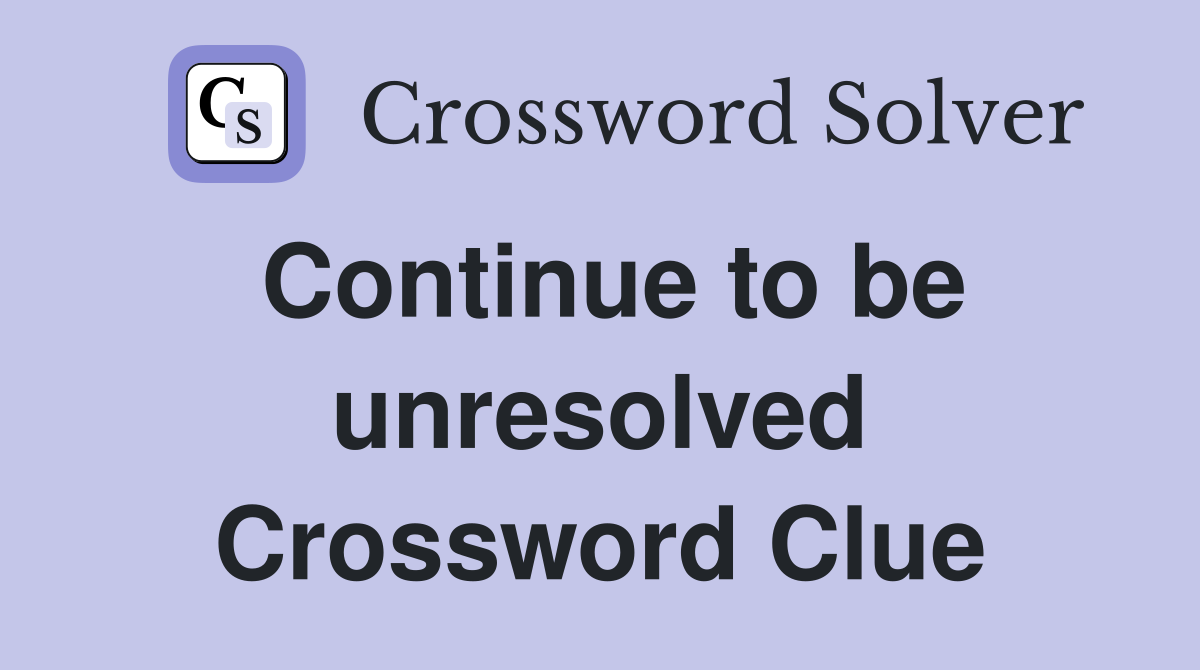 Continue to be unresolved Crossword Clue