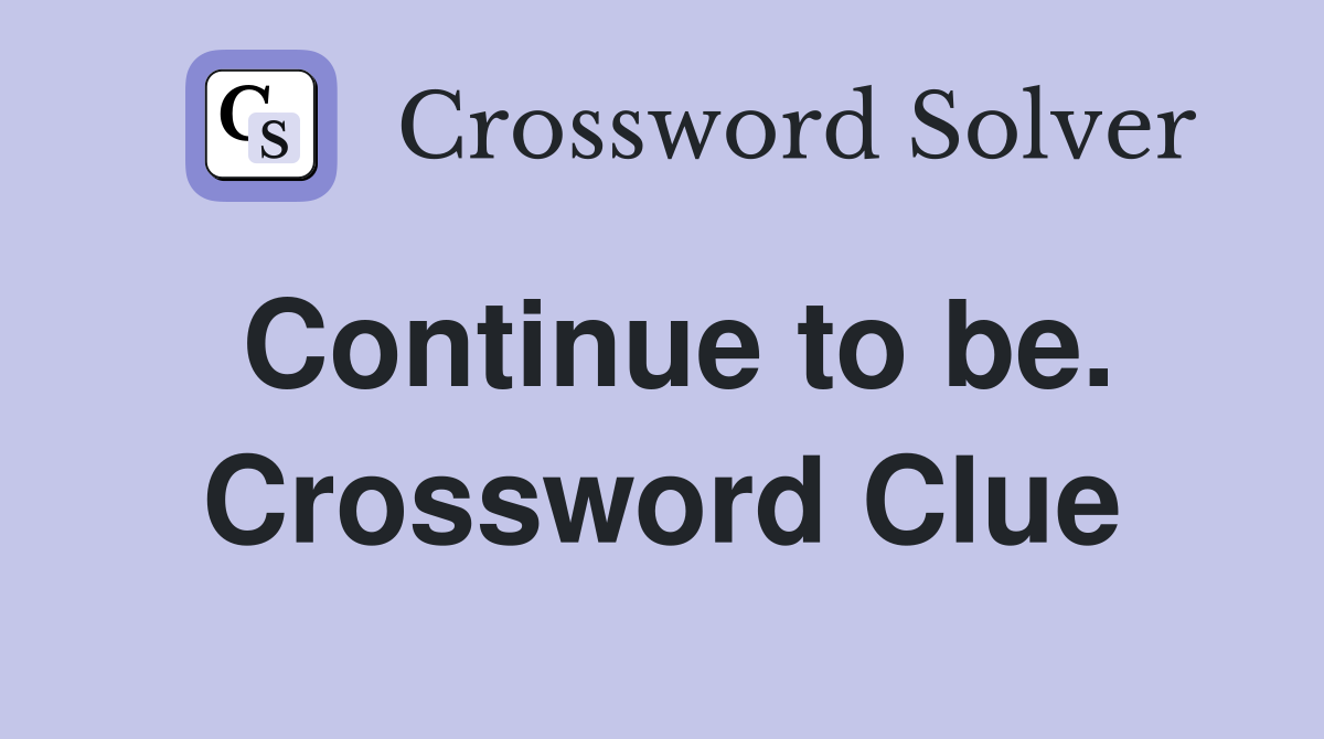 Continue to be. Crossword Clue
