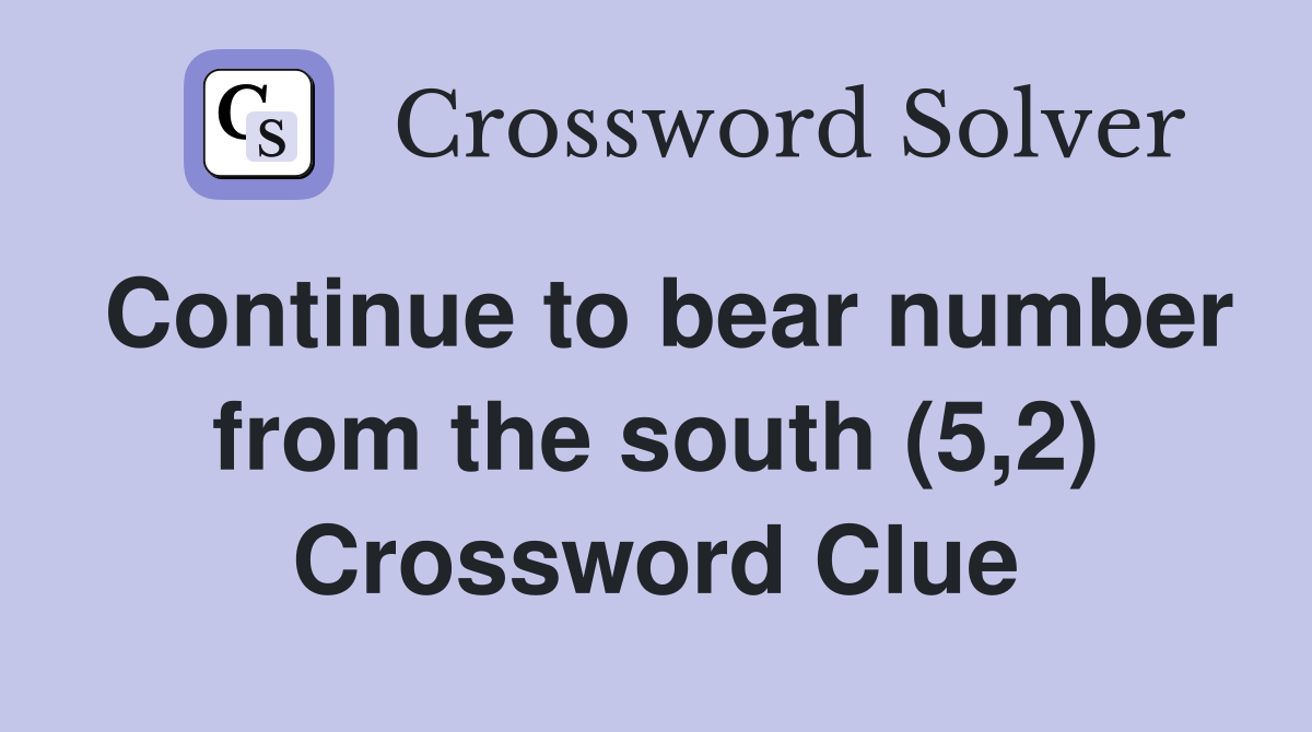 Continue to bear number from the south (5,2) Crossword Clue