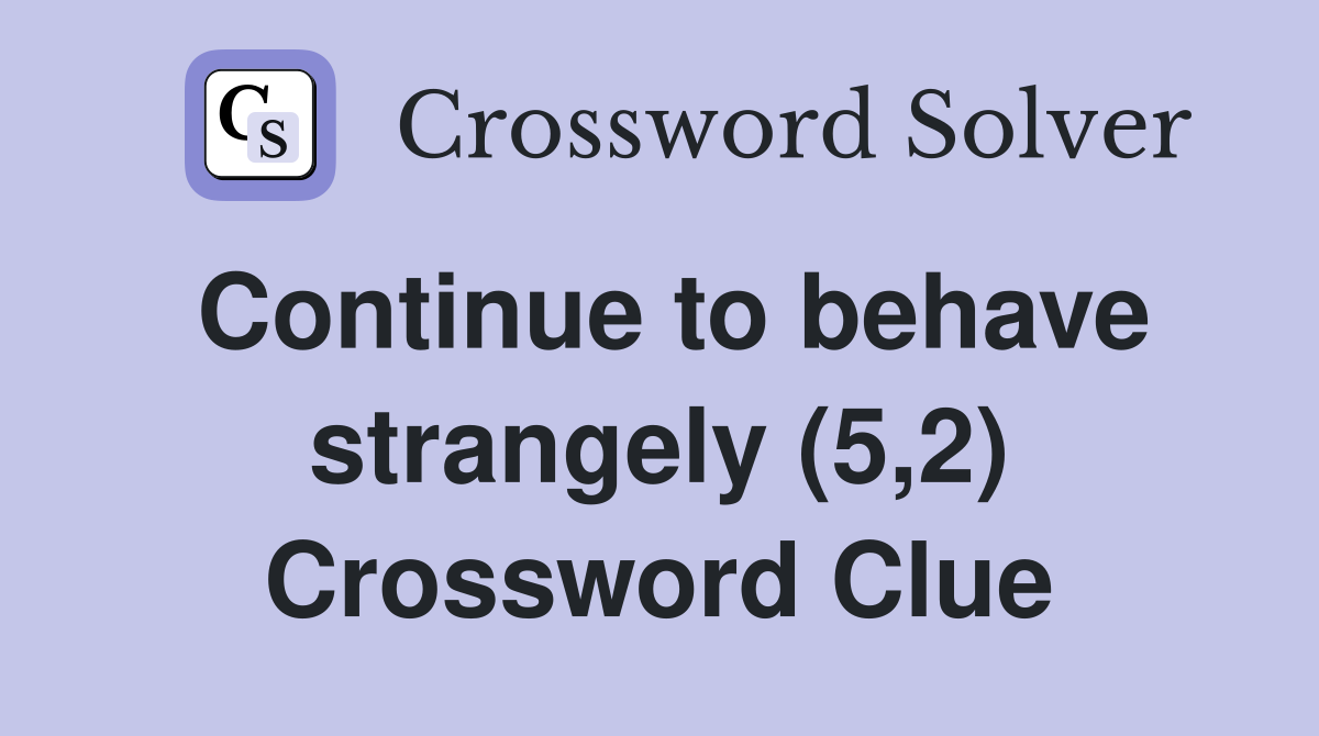 Continue to behave strangely (5,2) Crossword Clue