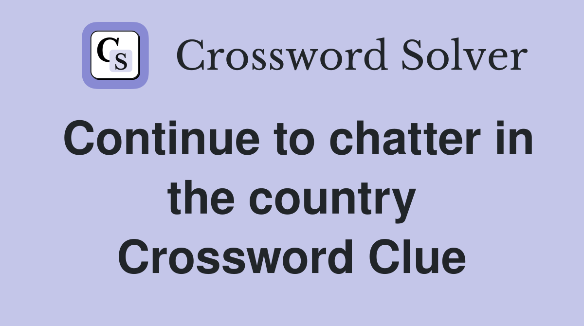 Continue to chatter in the country Crossword Clue