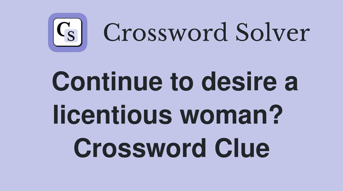 Continue to desire a licentious woman?  Crossword Clue