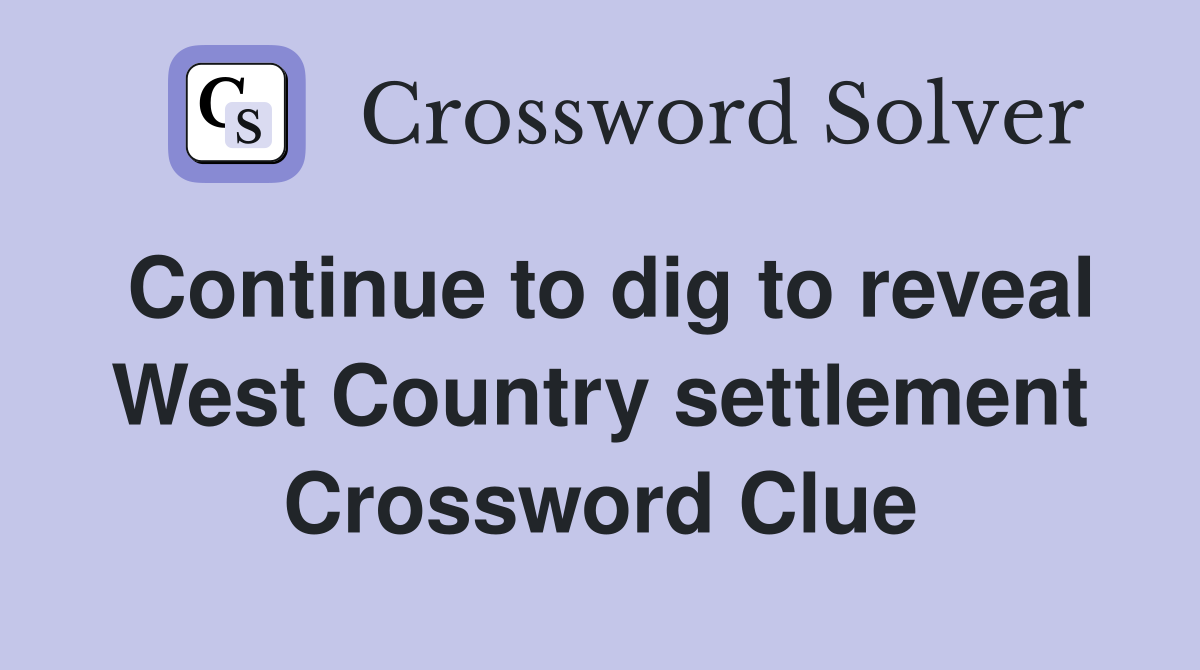 Continue to dig to reveal West Country settlement Crossword Clue