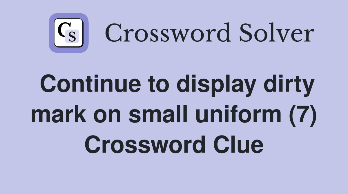 Continue to display dirty mark on small uniform (7) Crossword Clue
