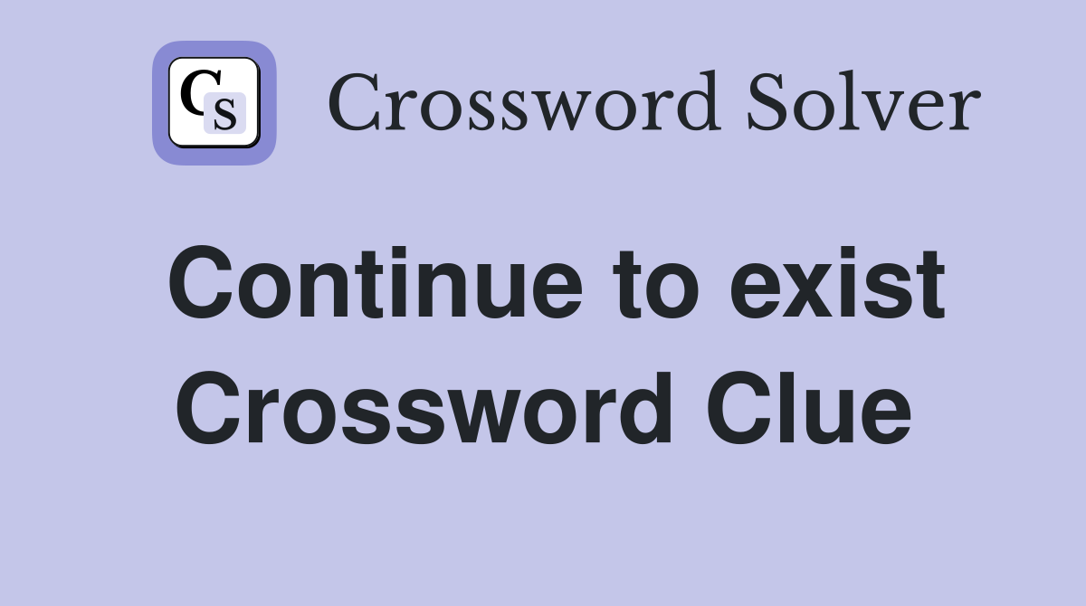 Continue to exist Crossword Clue