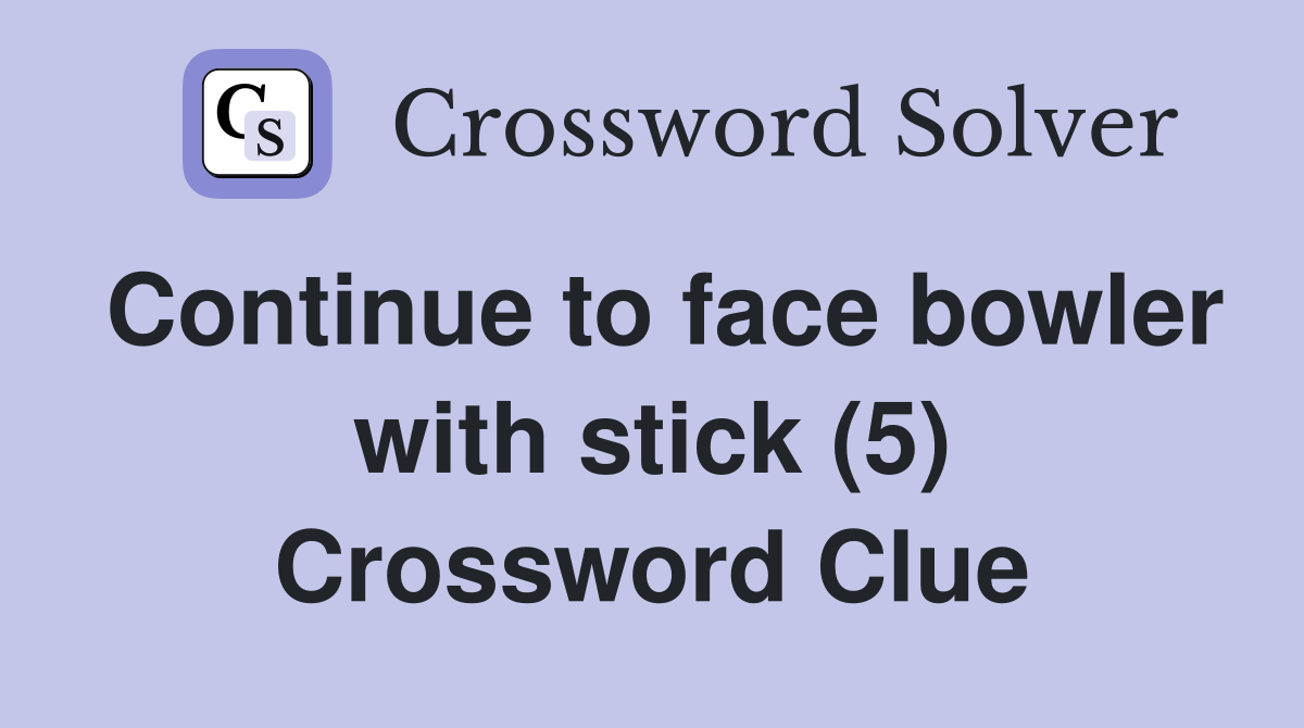 Continue to face bowler with stick (5) Crossword Clue