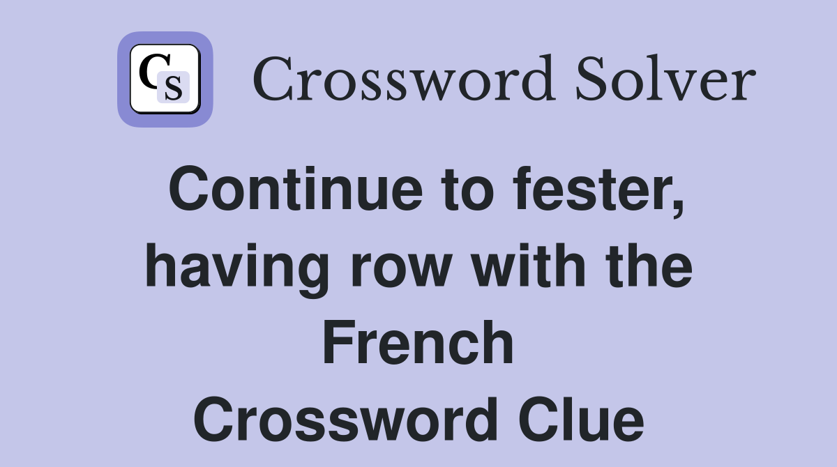 Continue to fester, having row with the French Crossword Clue