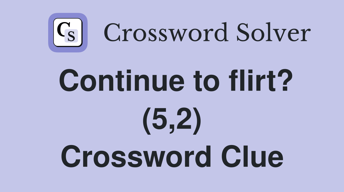 Continue to flirt? (5,2) Crossword Clue