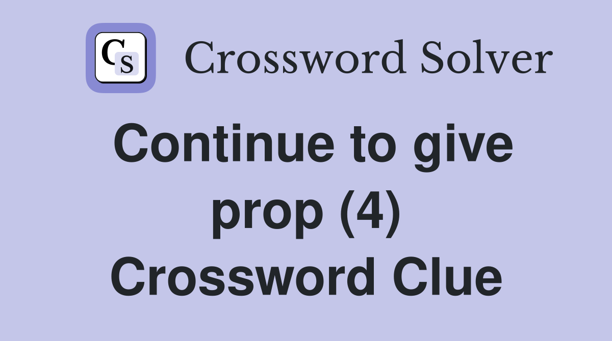 Continue to give prop (4) Crossword Clue
