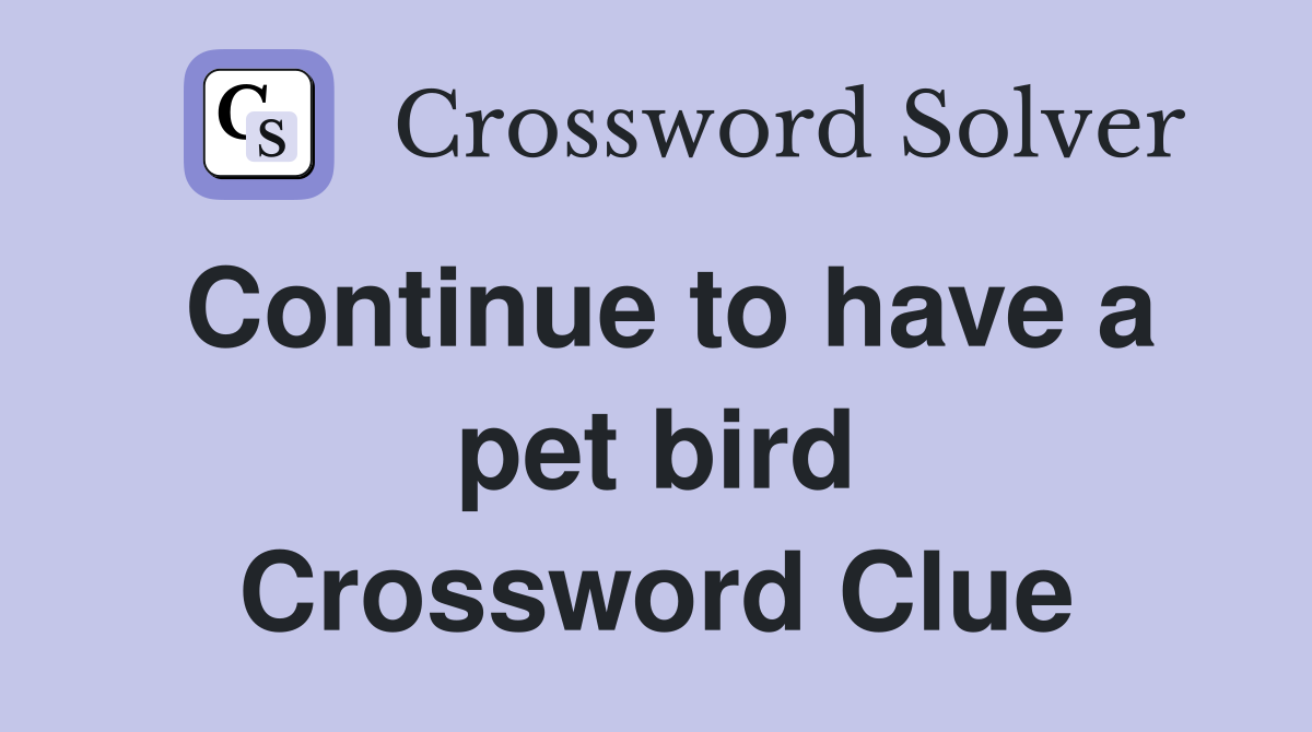 Continue to have a pet bird Crossword Clue