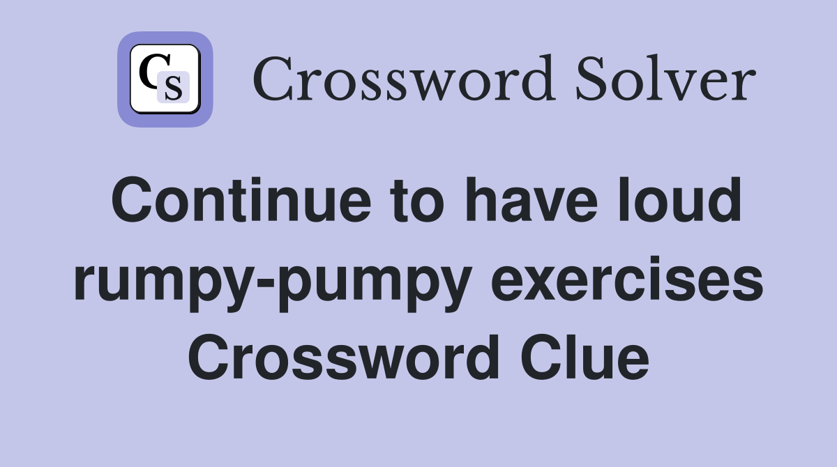 Continue to have loud rumpy-pumpy exercises Crossword Clue