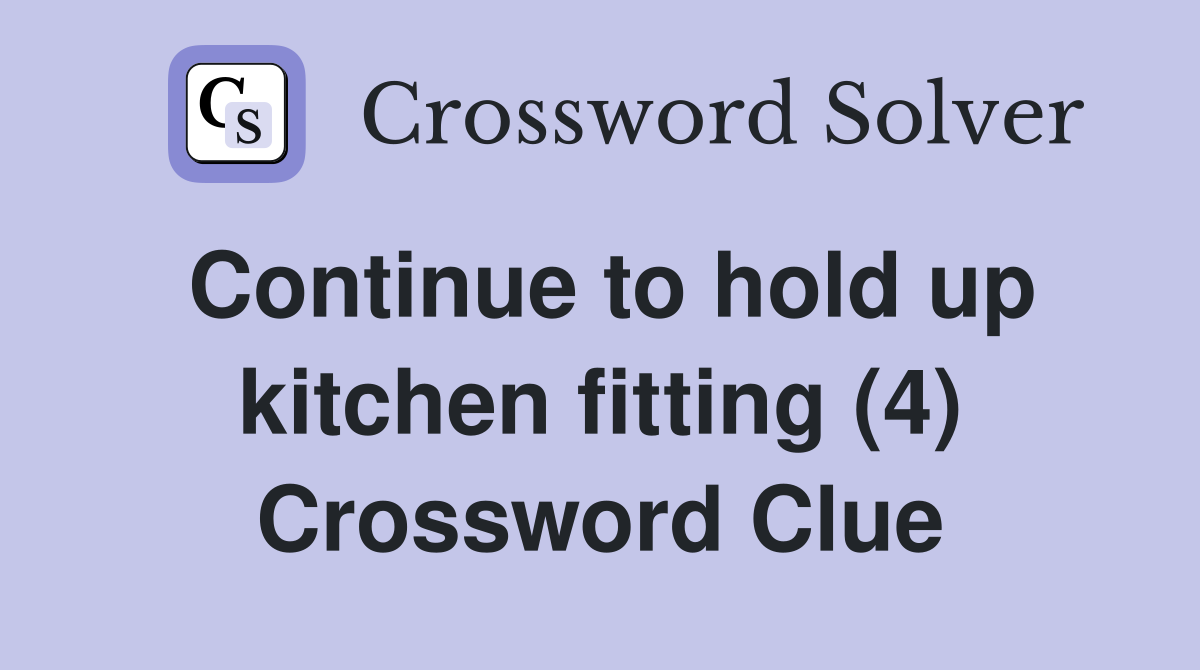 Continue to hold up kitchen fitting (4) Crossword Clue