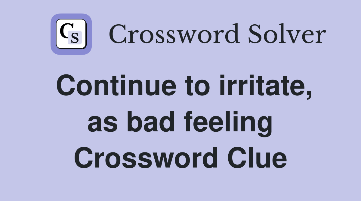 Continue to irritate, as bad feeling Crossword Clue