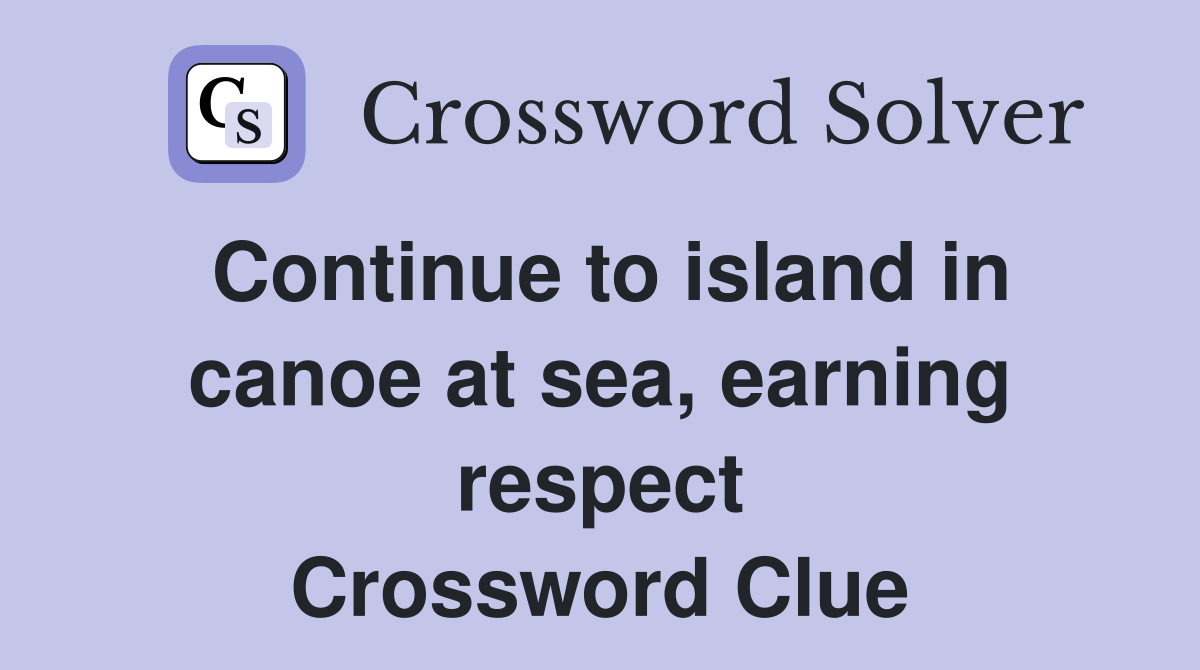 Continue to island in canoe at sea, earning respect Crossword Clue
