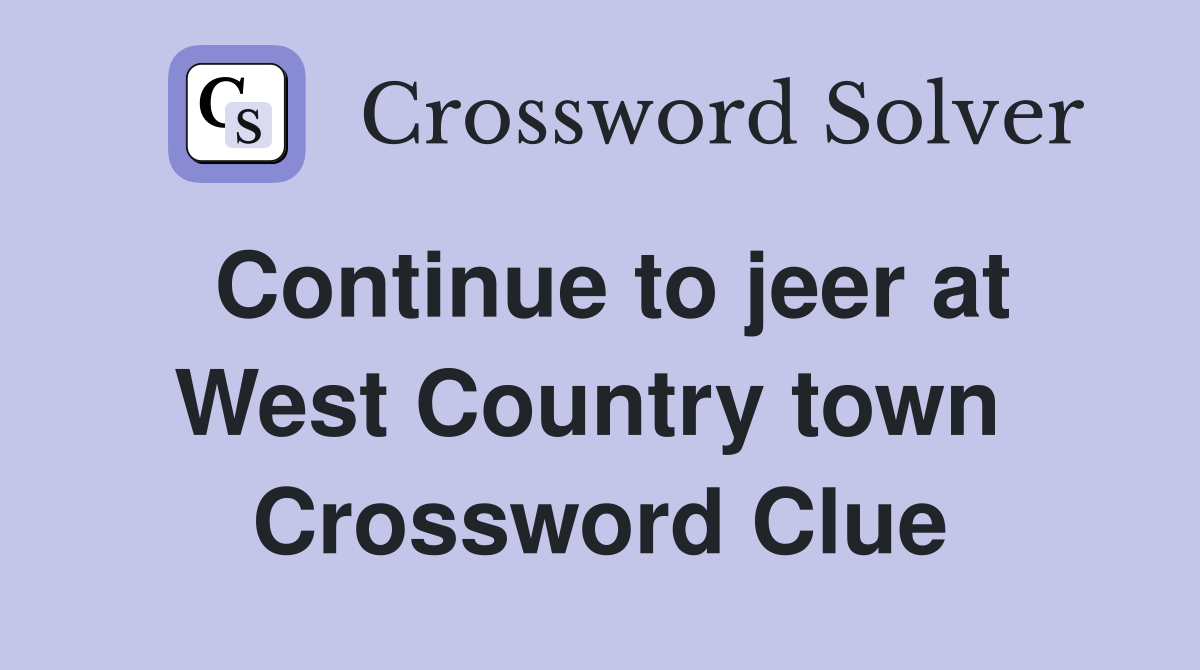 Continue to jeer at West Country town  Crossword Clue