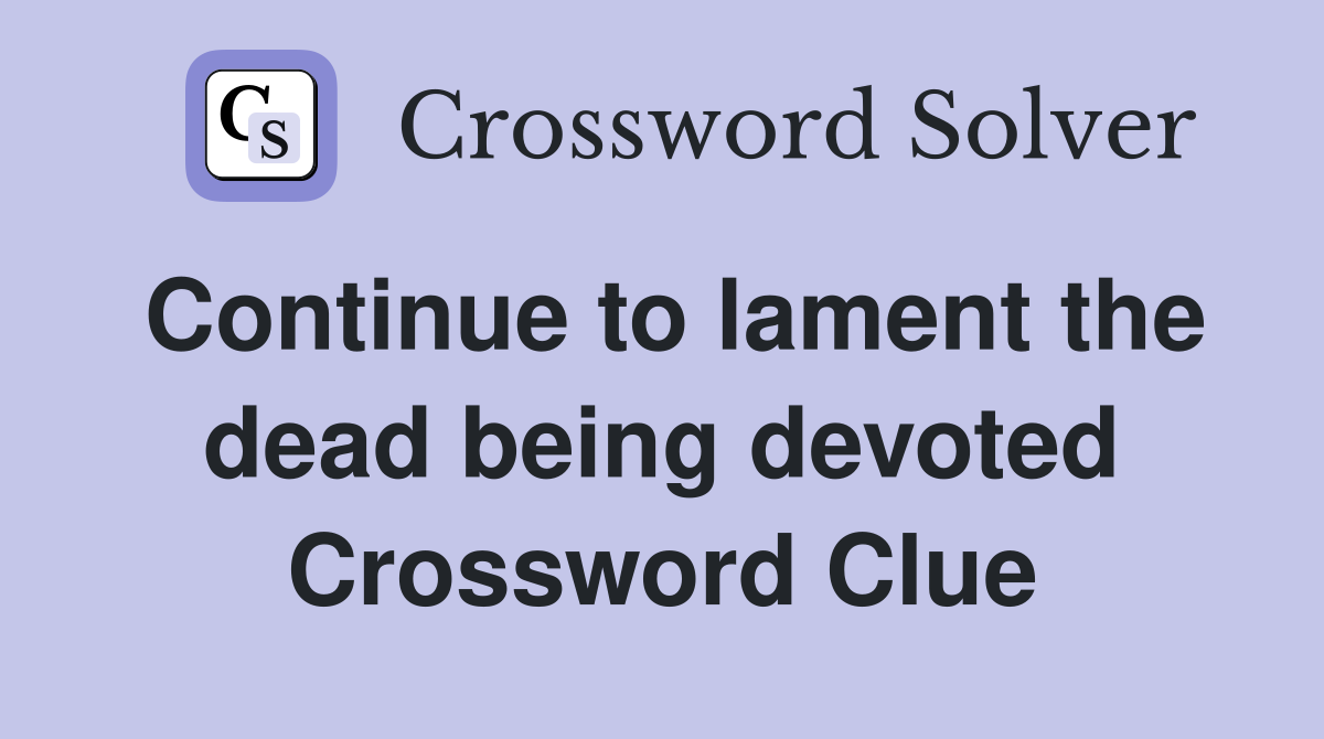 Continue to lament the dead being devoted Crossword Clue