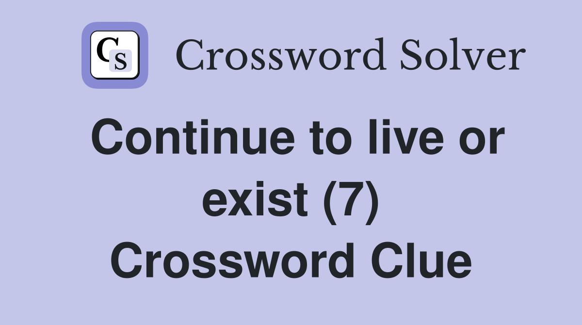 Continue to live or exist (7) Crossword Clue