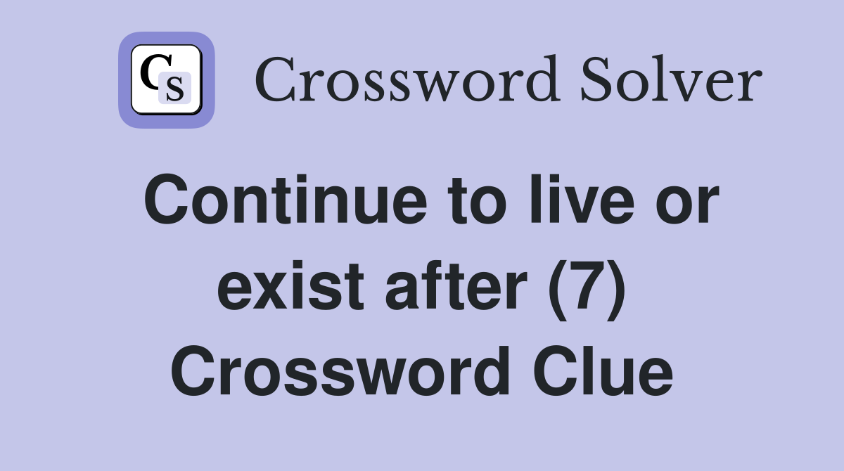 Continue to live or exist after (7) Crossword Clue