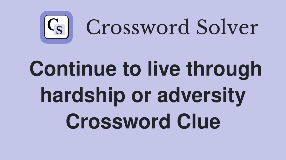 Continue to live through hardship or adversity Crossword Clue