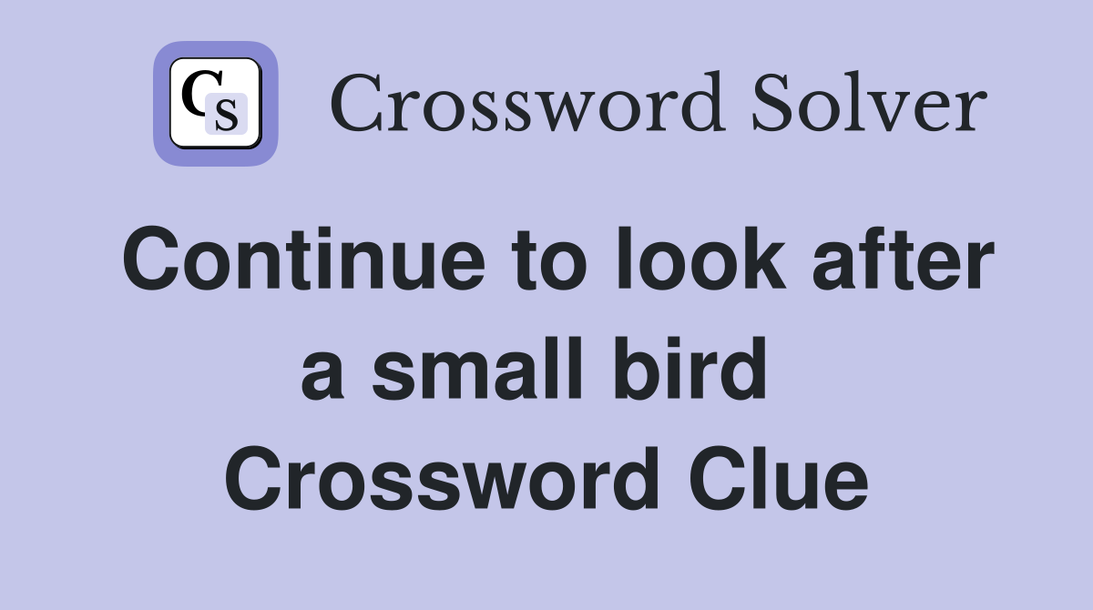 Continue to look after a small bird  Crossword Clue