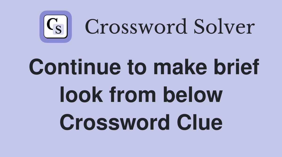 Continue to make brief look from below Crossword Clue