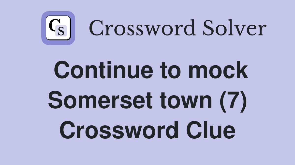 Continue to mock Somerset town (7) Crossword Clue