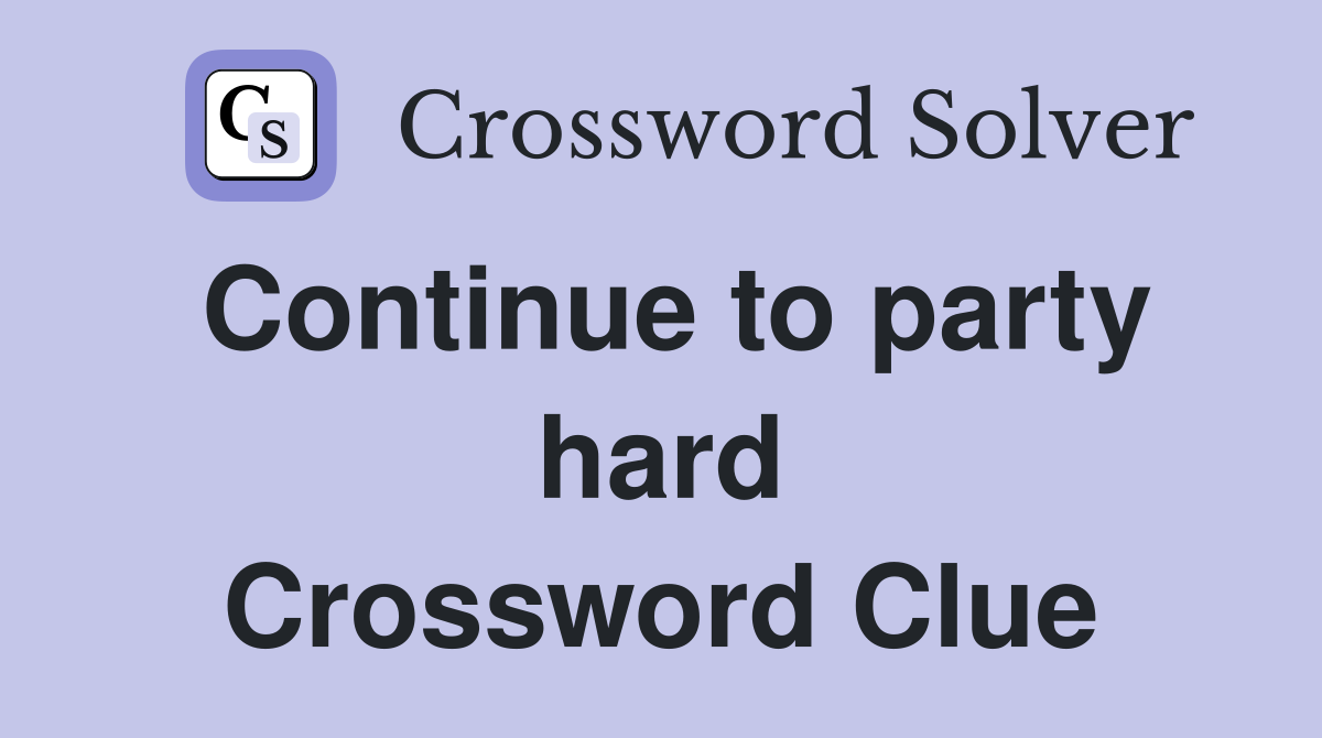 Continue to party hard Crossword Clue