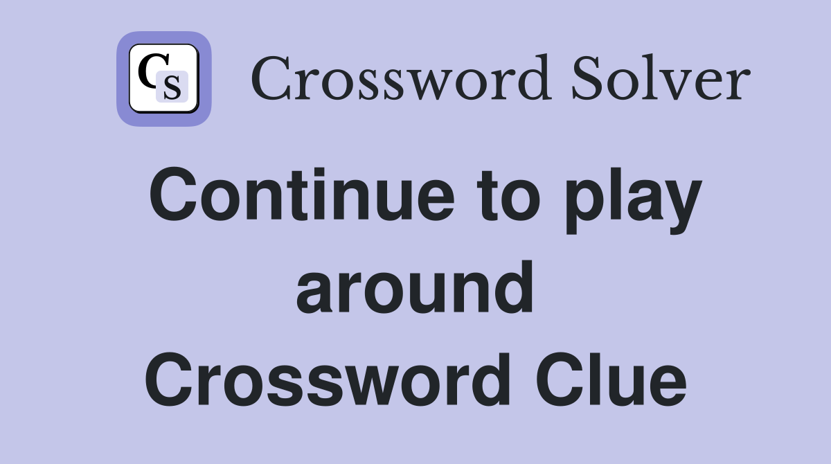 Continue to play around Crossword Clue
