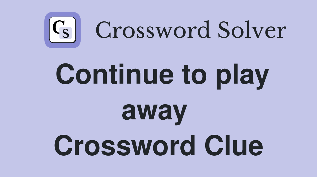 Continue to play away  Crossword Clue