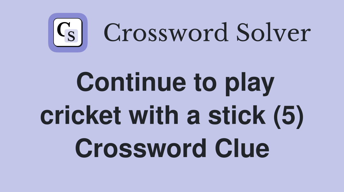 Continue to play cricket with a stick (5) Crossword Clue