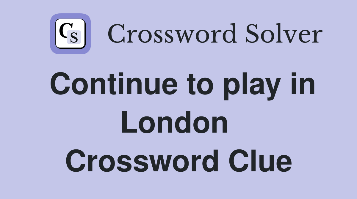 Continue to play in London  Crossword Clue