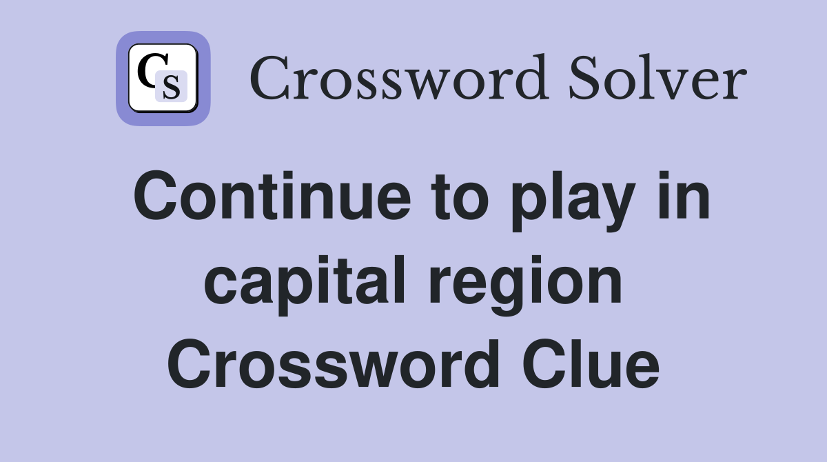 Continue to play in capital region Crossword Clue