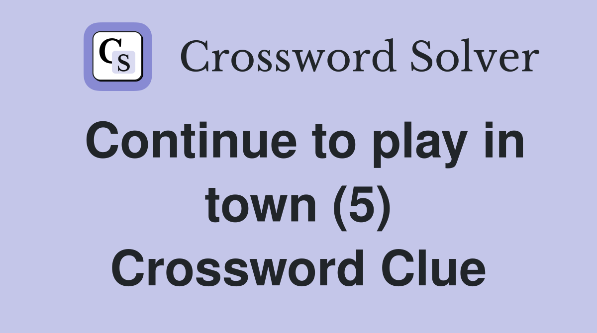 Continue to play in town (5) Crossword Clue