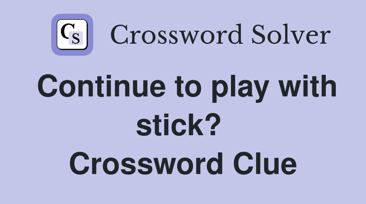 Continue to play with stick?  Crossword Clue