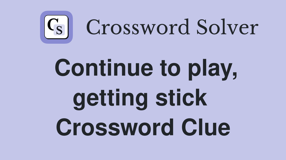 Continue to play, getting stick  Crossword Clue