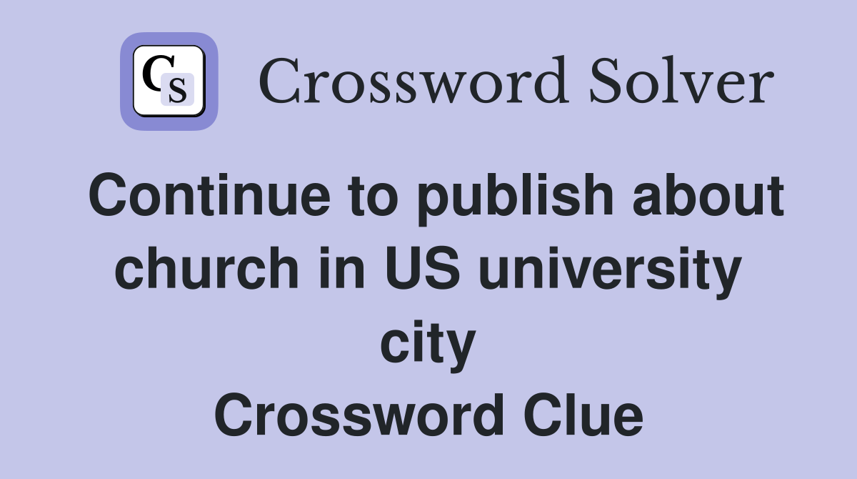 Continue to publish about church in US university city Crossword Clue