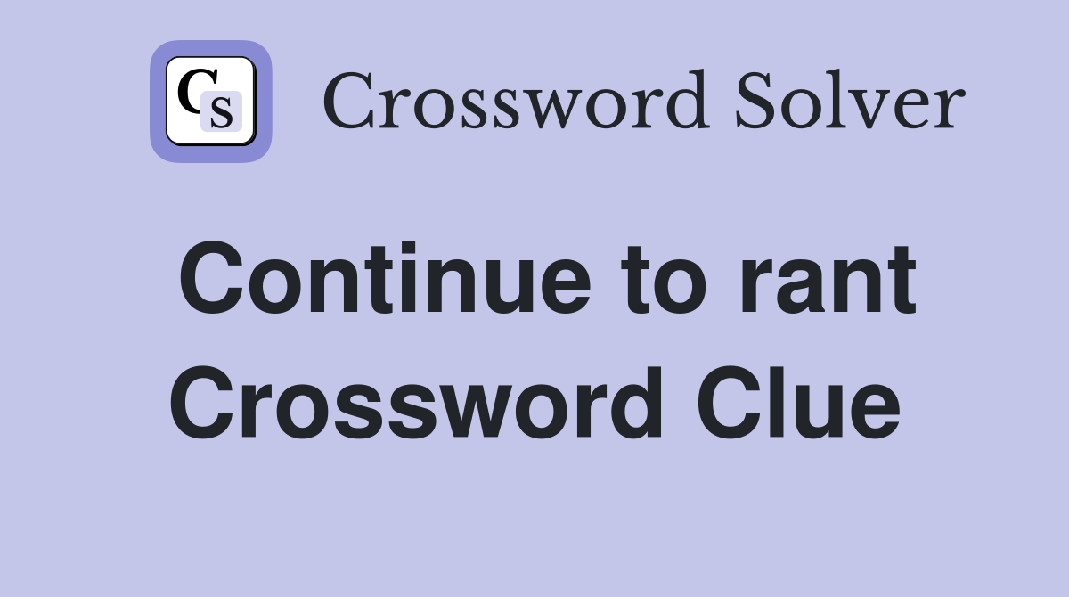 Continue to rant Crossword Clue