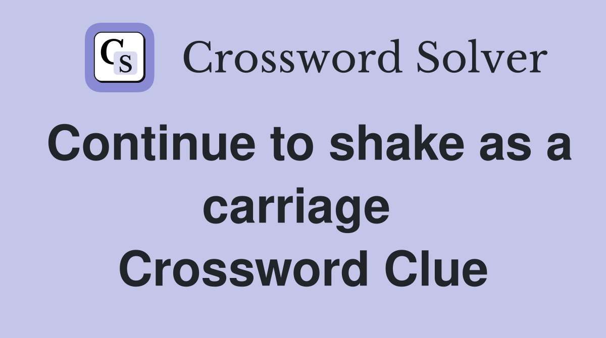 Continue to shake as a carriage  Crossword Clue