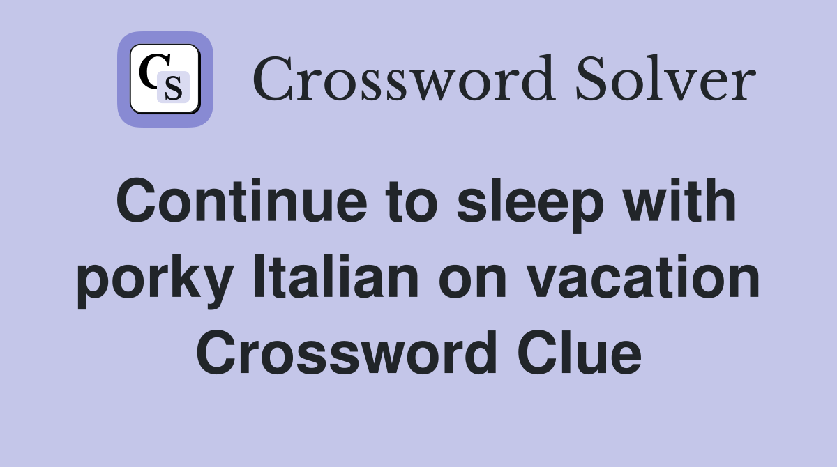 Continue to sleep with porky Italian on vacation Crossword Clue